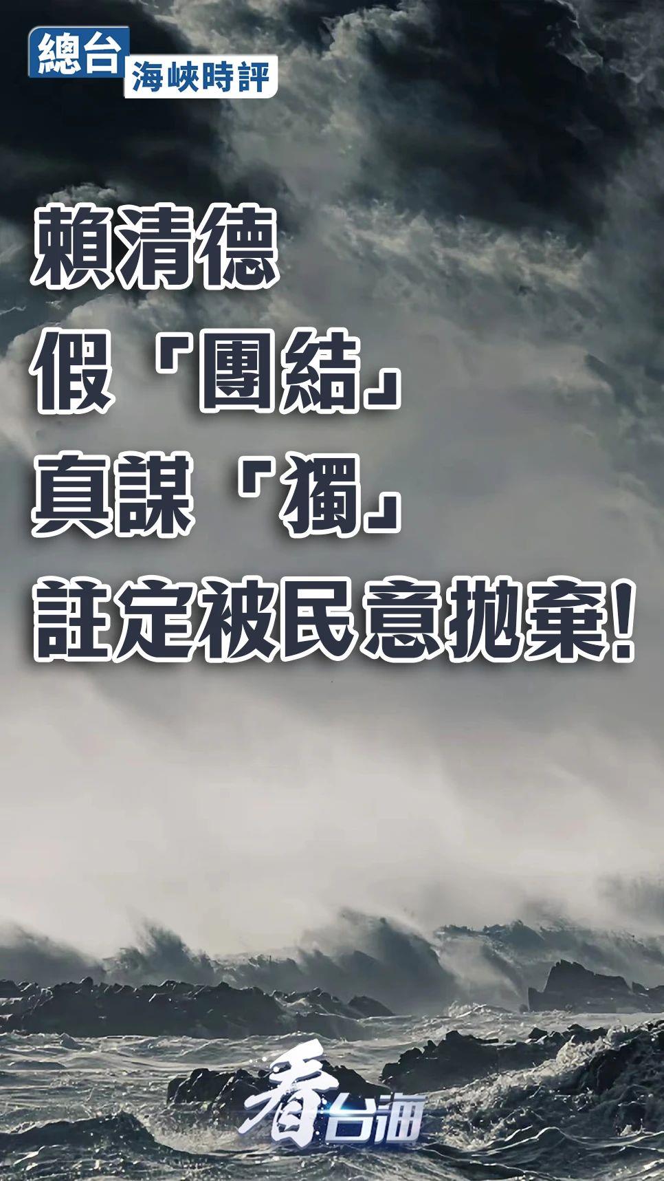 总台海峡时评丨赖清德假“团结”真谋“独”，注定被民意抛弃！