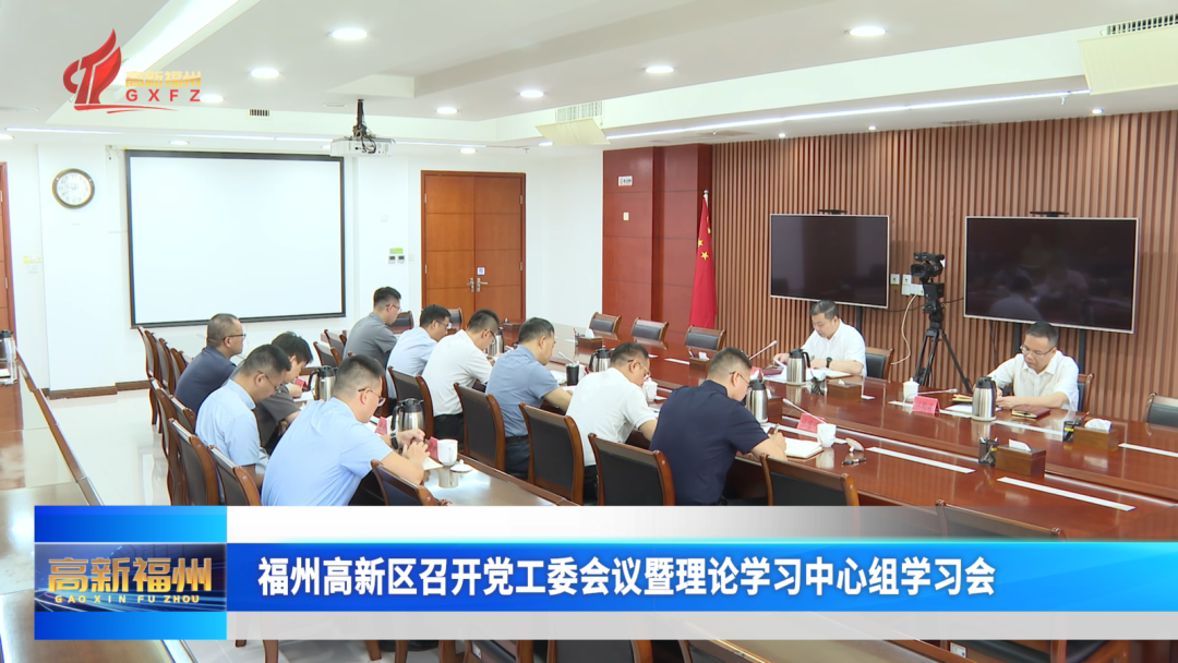 福州高新区召开党工委会议暨理论学习中心组学习会